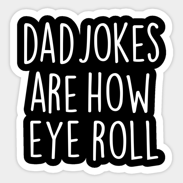 Dad Jokes Are How Eye Roll Dad Sticker TeePublic